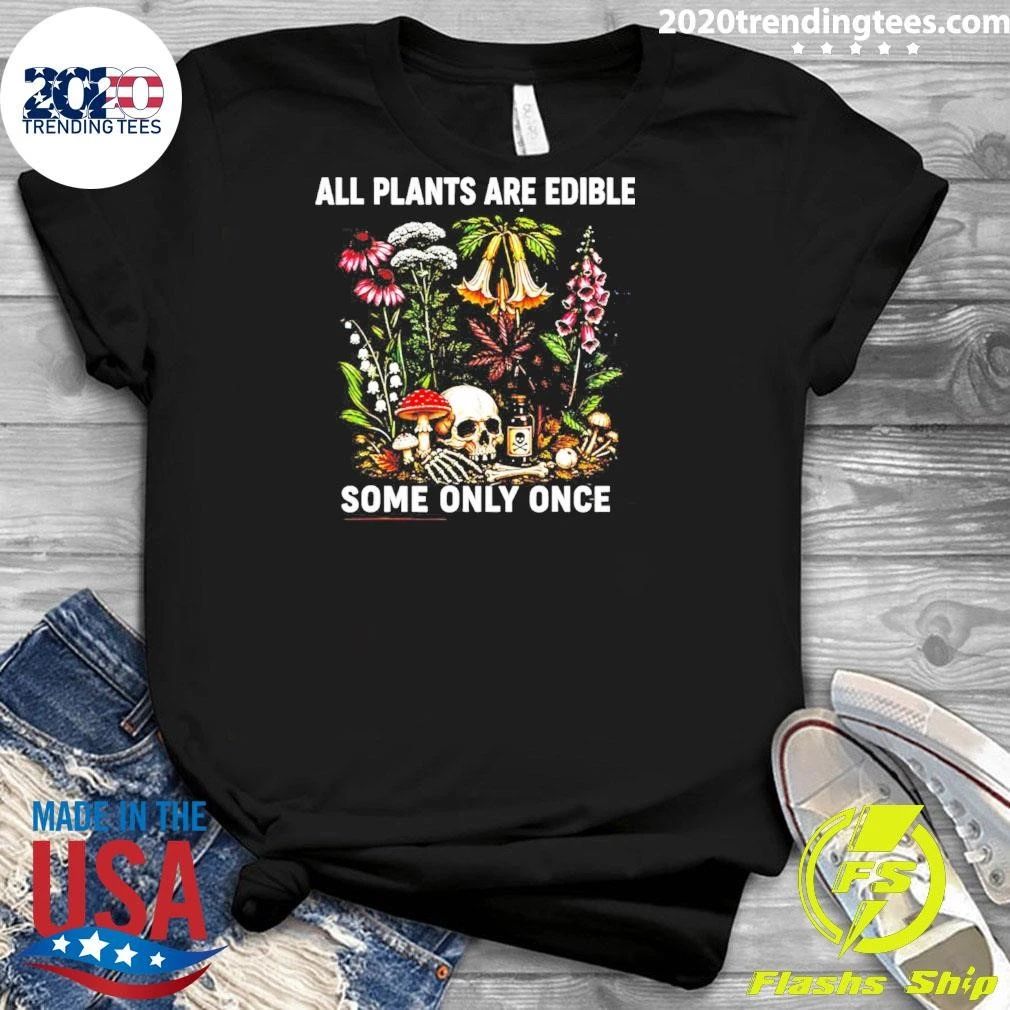 All Plants Are Edible Some Only Once Shirt