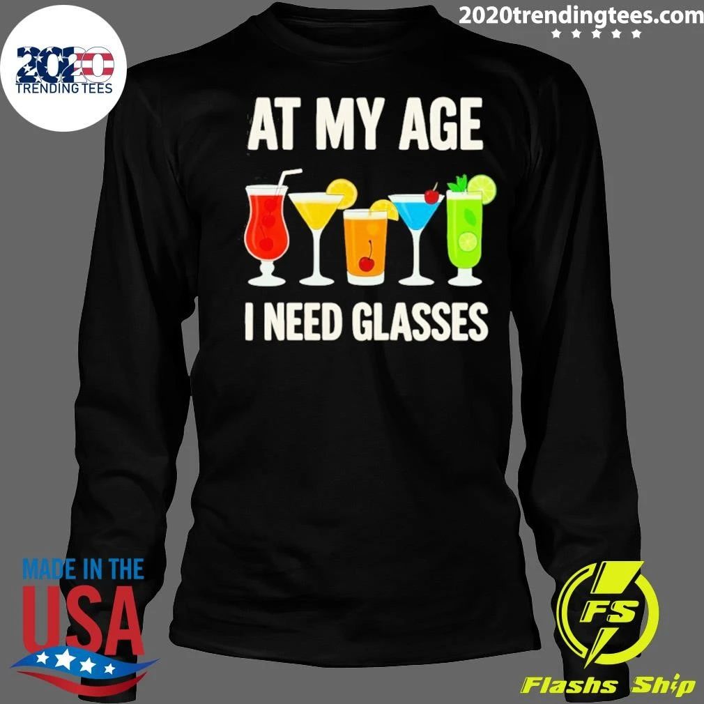 At My Age I Need Glasses Cocktail Pun Drinking Tee Shirt