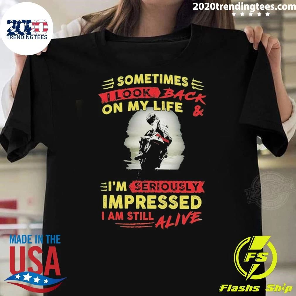 Looking Back at My Life, I’m Seriously Impressed I’m Still Alive Shirt