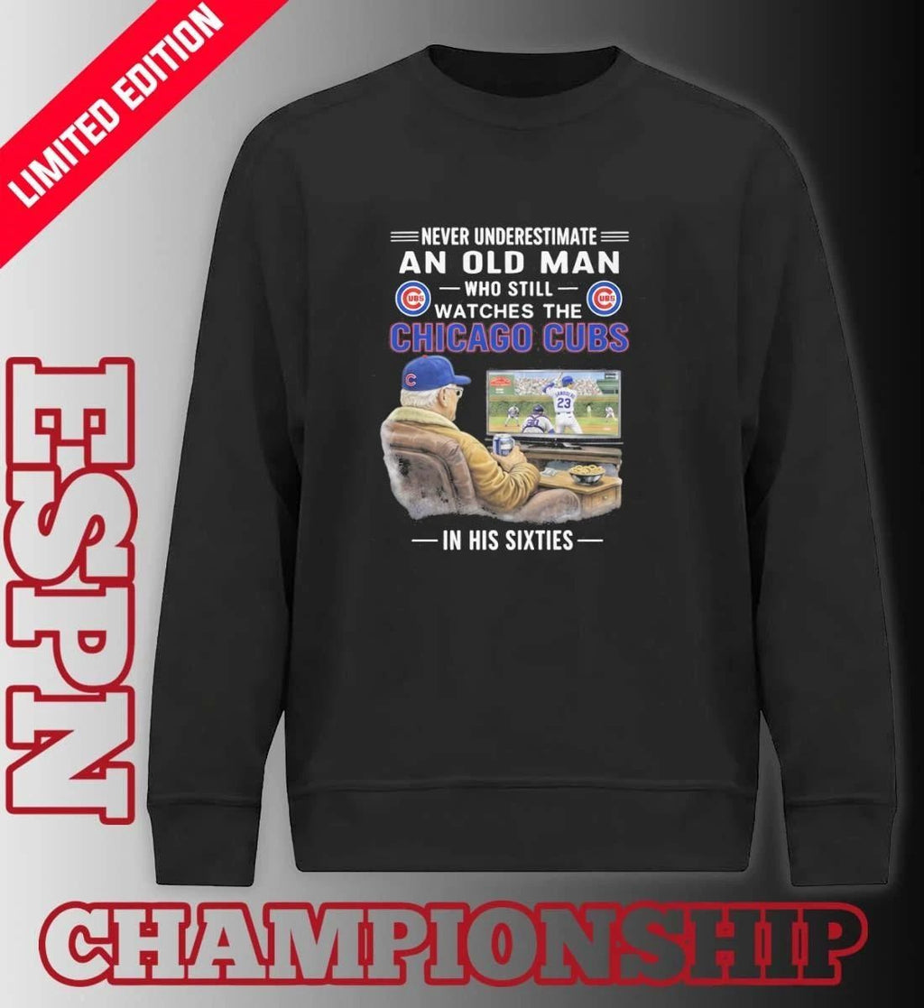 Never Underestimate An Old Man Who Still Watches The Chicago Cubs In His Sixties Shirt