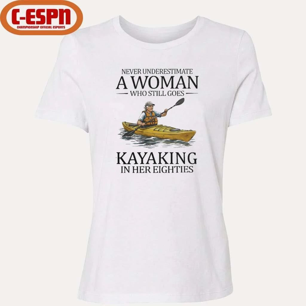Never Underestimate A Woman Who Still Goes Kayaking In Her Eighties Shirt