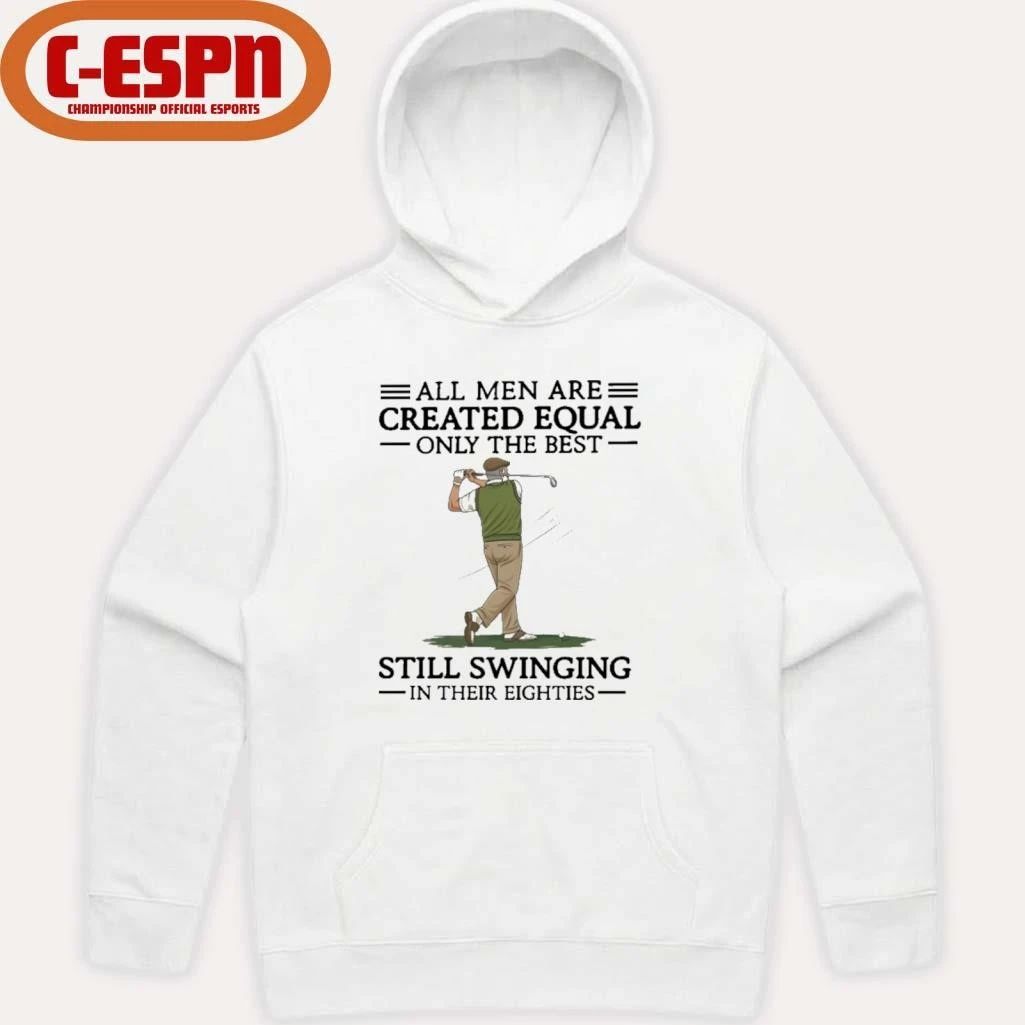All Men Are Created Equal Only The Best Still Swinging In Their Eighties Shirt