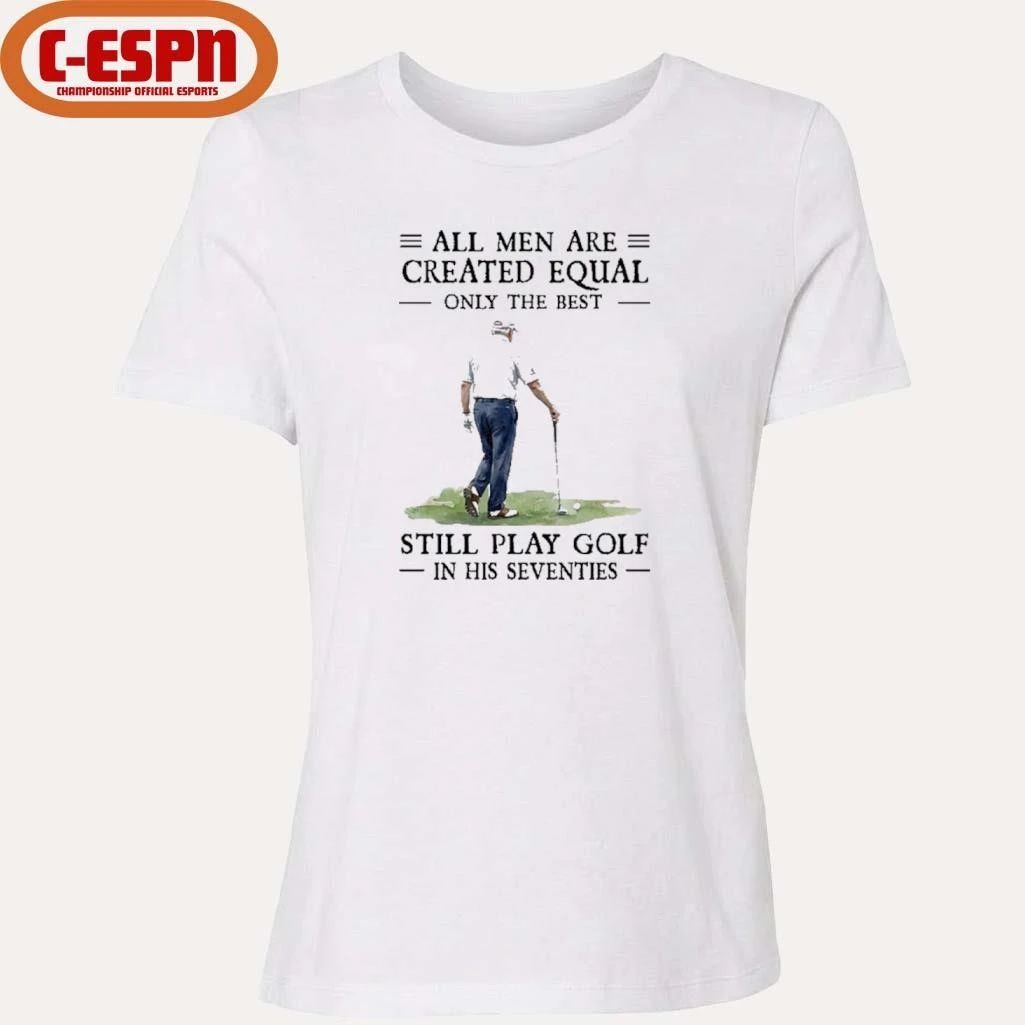 All Mengolf All Men Are Created Equal Only The Best Still Play Golf In Their Seventies 2026 Shirt