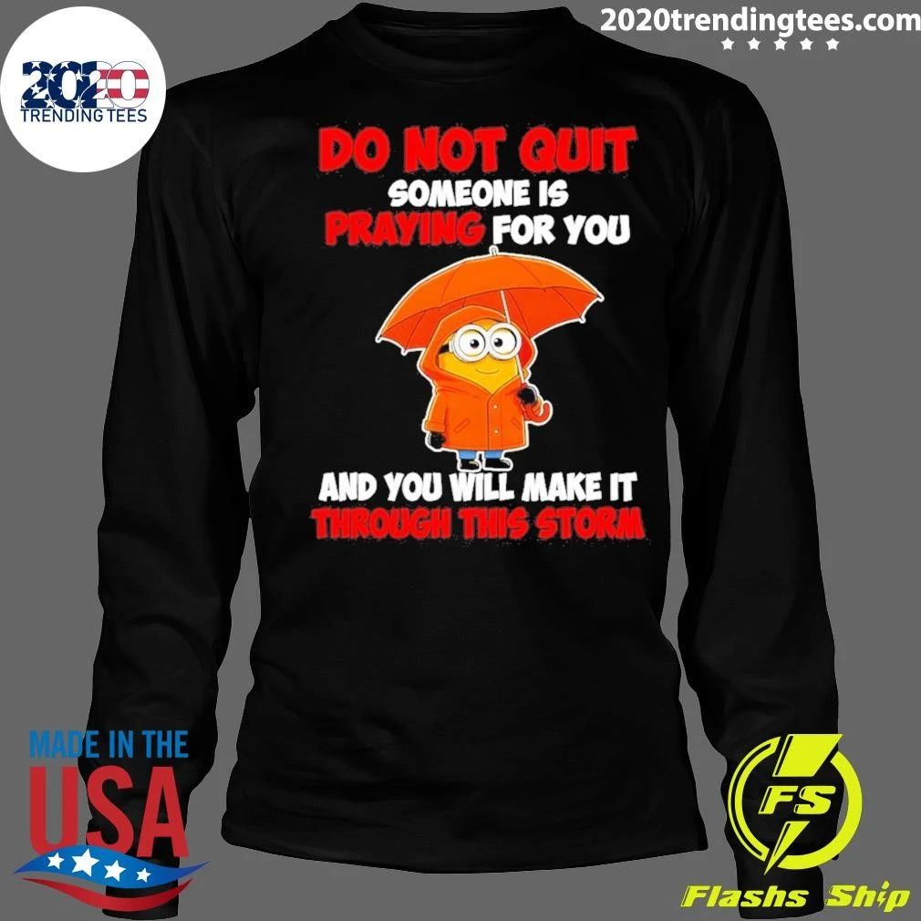 Minion Do Not Quit Someone Is Praying For You And You Will Make It Through This Storm Shirt