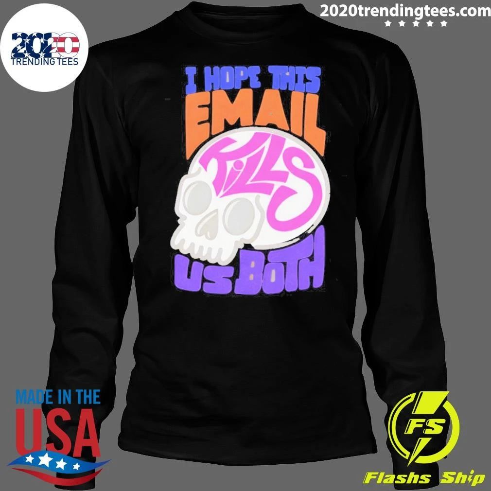 I Hope This Email Kill Us Both Graphic Skull Shirt