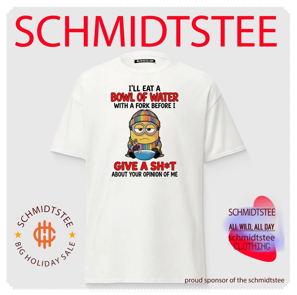I’ll eat a bowl of water with a fork before I give a shit about your opinion of me Minion shirt