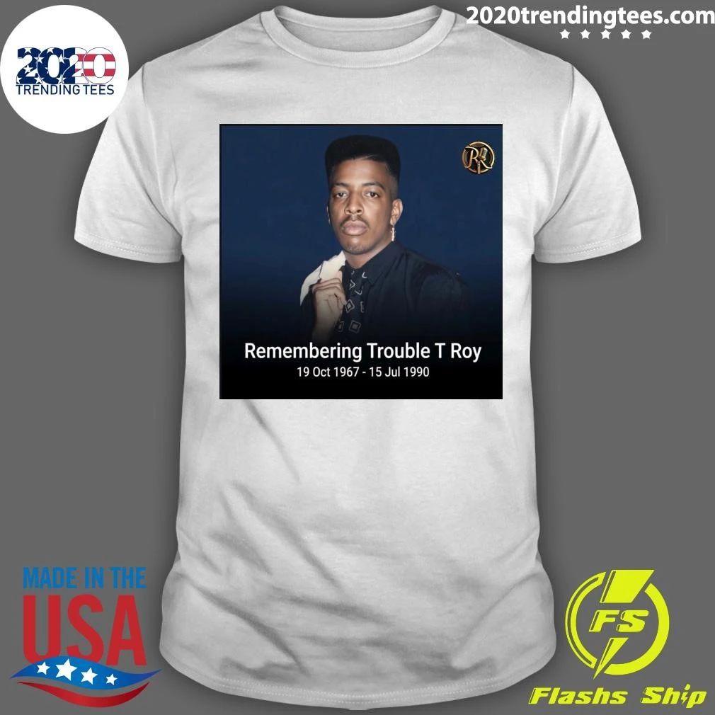 Remembering Trouble T Roy October 19th, 1967 – July 15th, 1990 Shirt