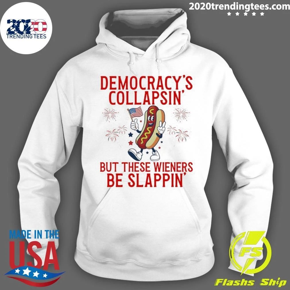 Democracy’s Collapsing But These Wieners Be Slappin’ 4th Of July Shirt