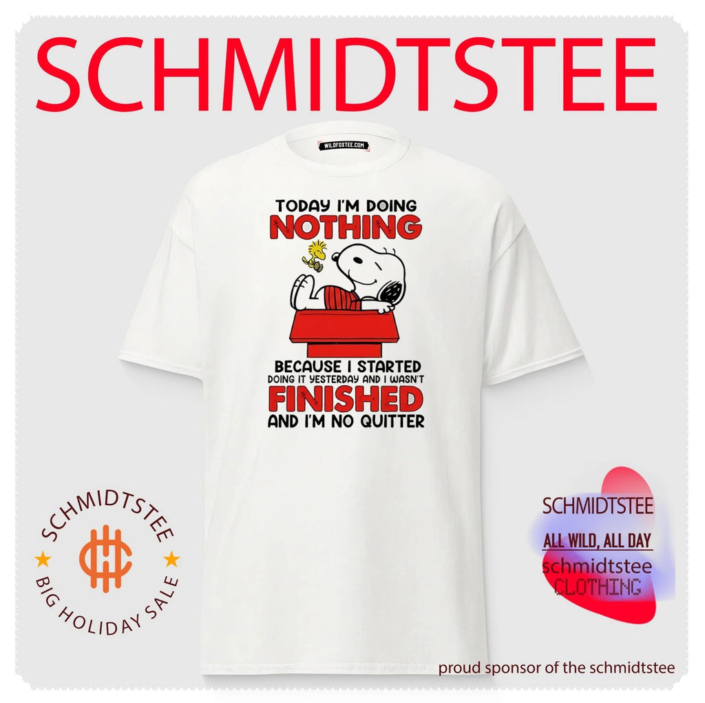 Today I’m doing nothing because I started doing it yesterday and I wasn’t finished and I’m no quitter shirt