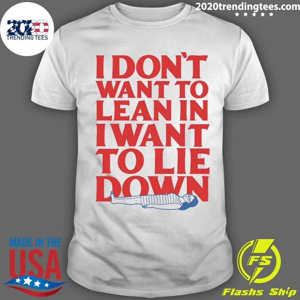 I Don’t Want To Lean In I Want To Lie Down Tee Shirt