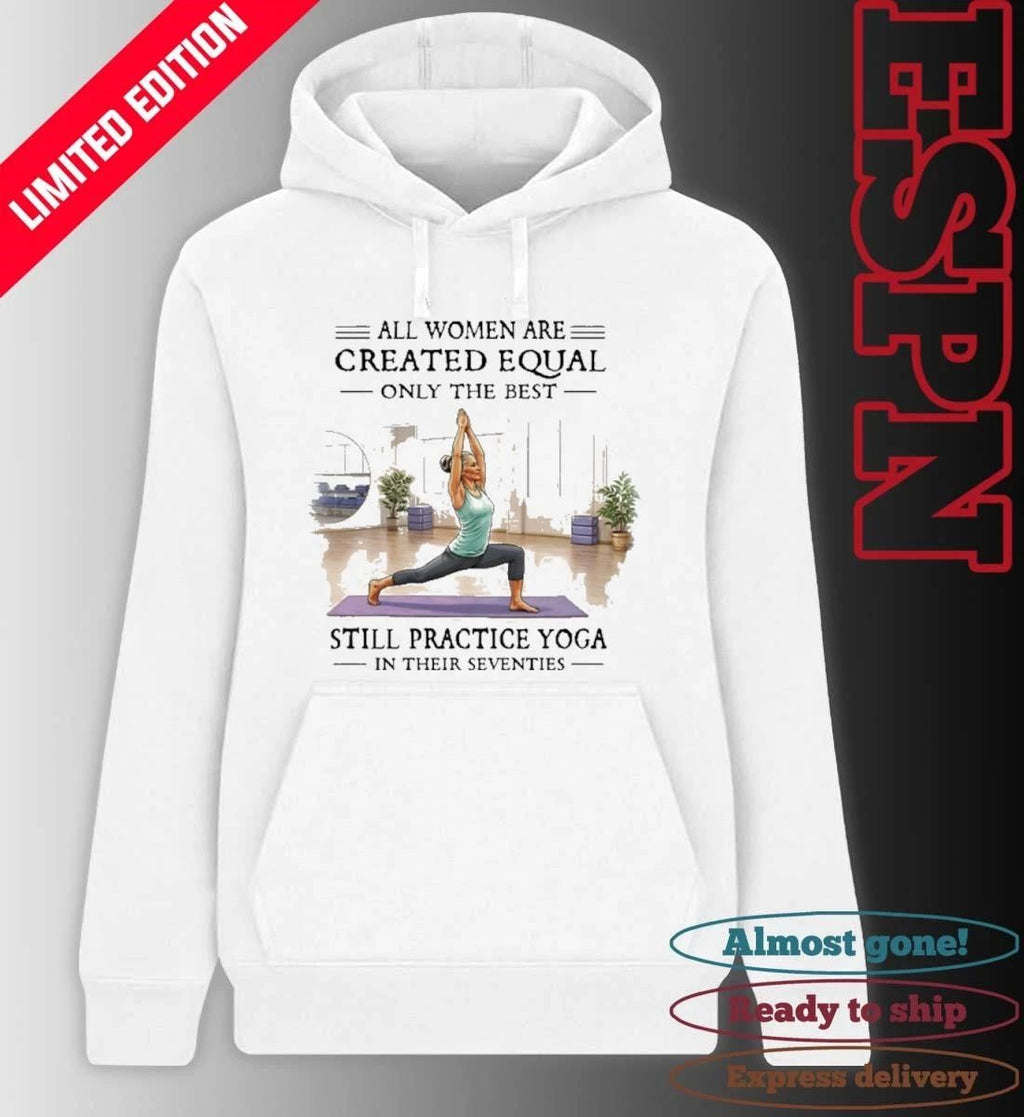 All Women Are Created Equal, Only The Best Still Practice Yoga In Their Seventies 70s Shirt