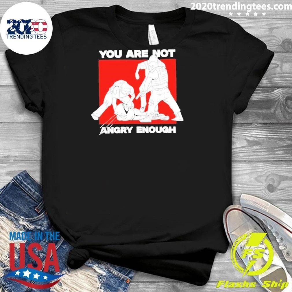 You Are Not Angry Enough Protest Activism Shirt