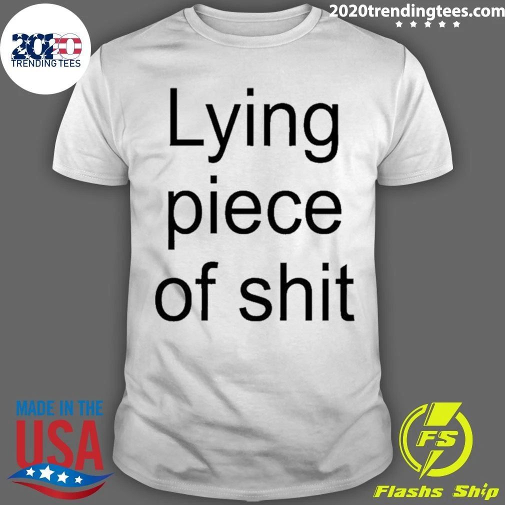 Lying Piece Of Shit Shirt