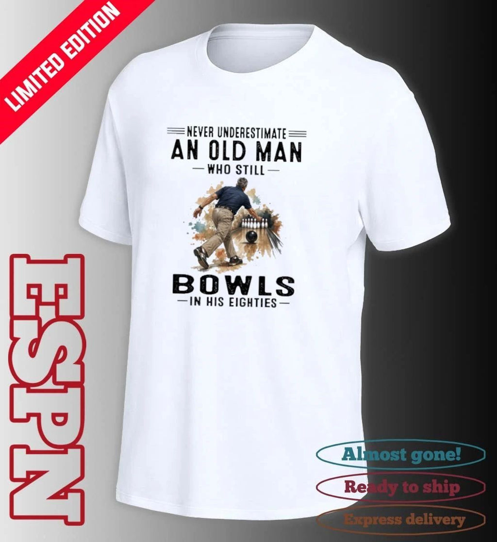 Never Underestimate An Old Man Who Still Bowls In His Eighties Shirt
