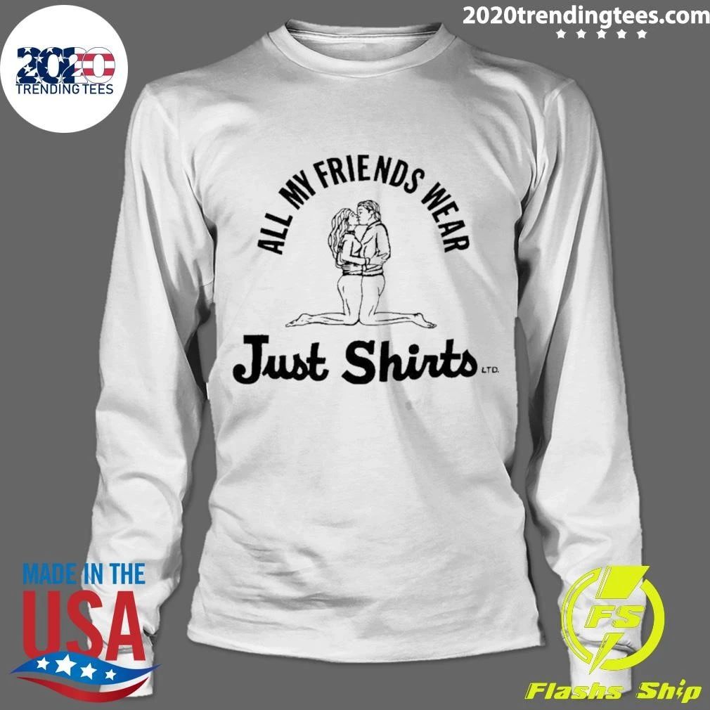 All My Friends Wear Just Shirt