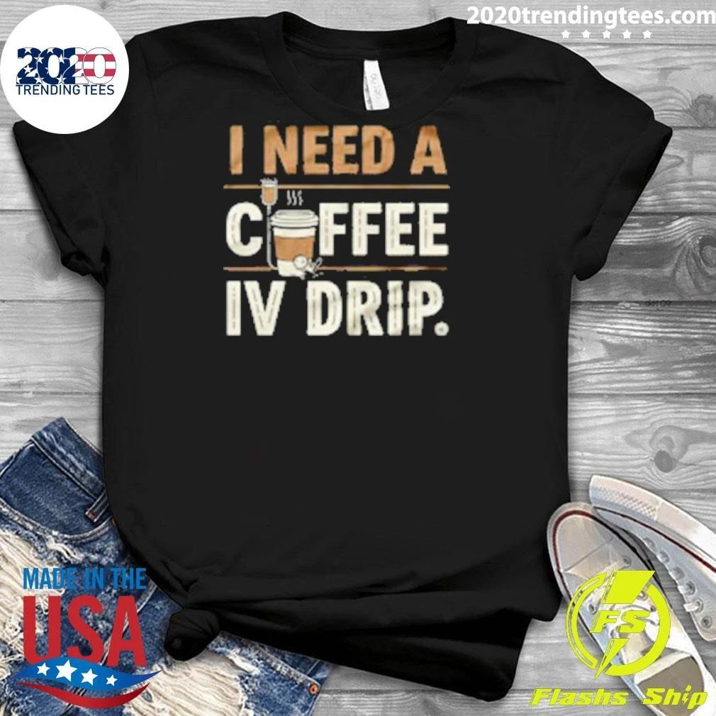 I Need A Coffee IV Drip Shirt