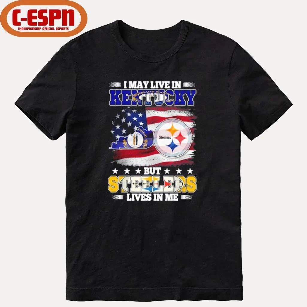 I May Live In Kentucky But Steelers Lives In Me Shirt