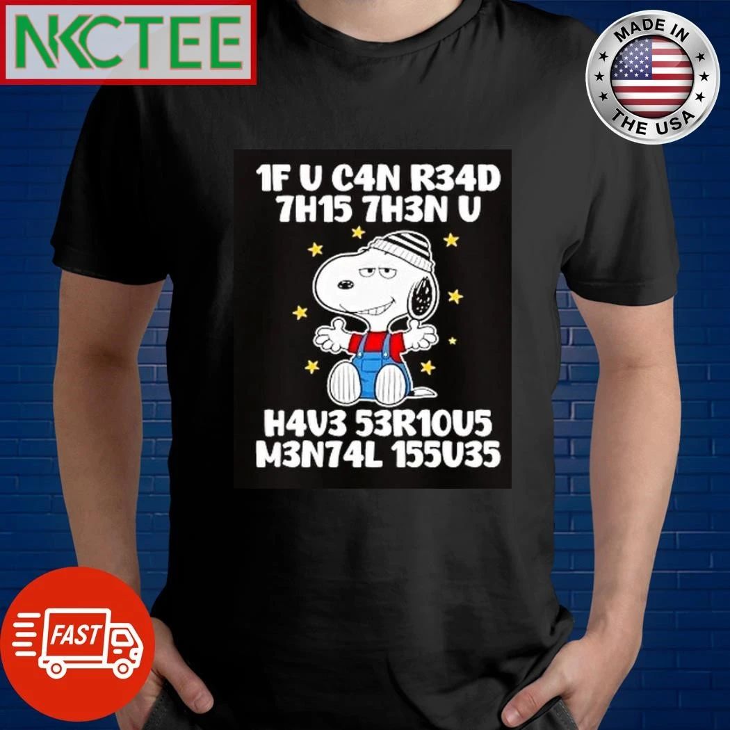 Snoopy 1f U C4n R34d 7h15 7h3n U H4v3 53r10u5 M3n74l 155u35 Shirts