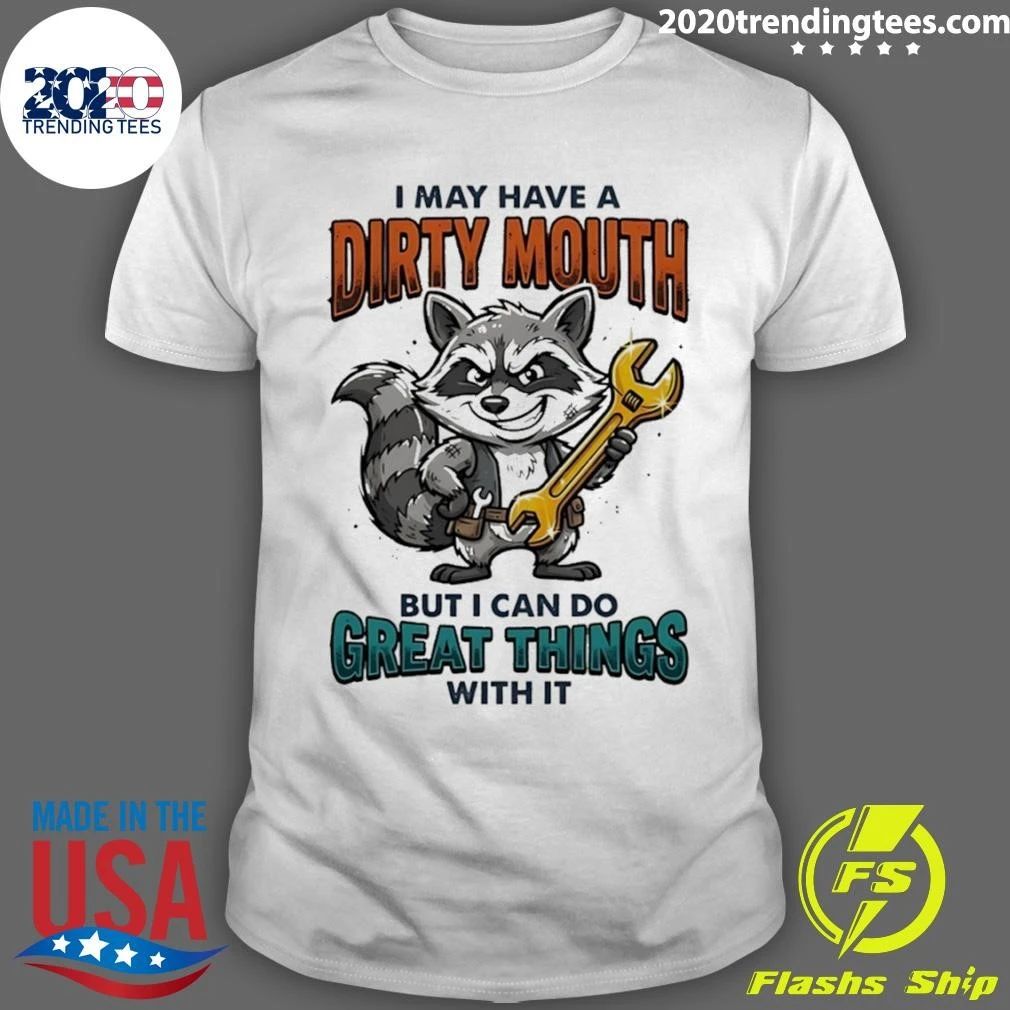 Raccoon I May Have A Dirty Mouth But I Can Do Great Things With It Shirt