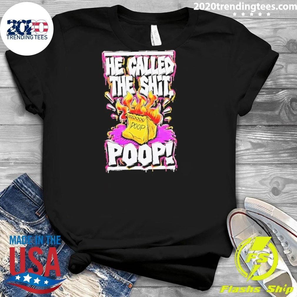 He Called The Shit Poop Shirt
