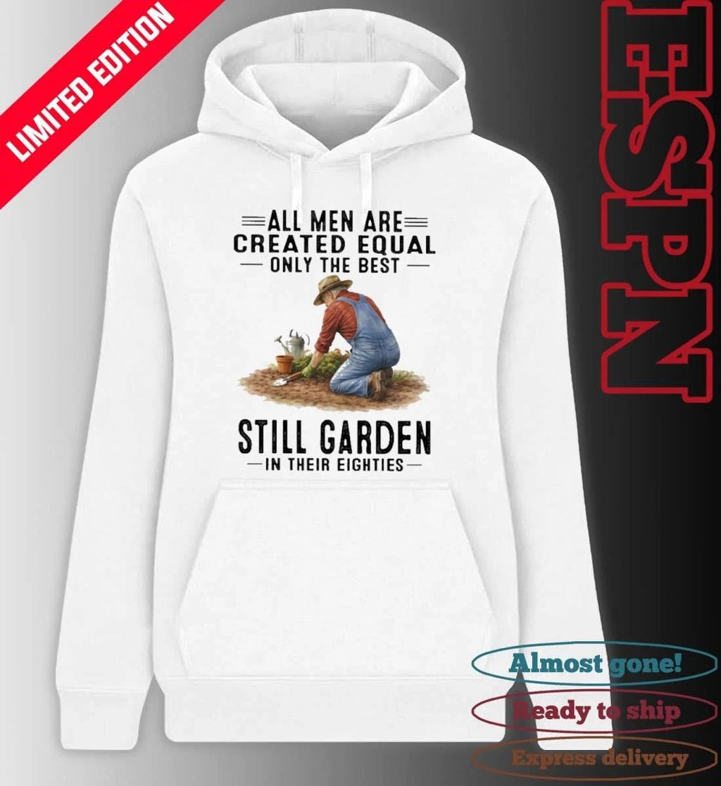 All Men Are Created Equal Only The Best Still Garden In Their Eighties Shirt
