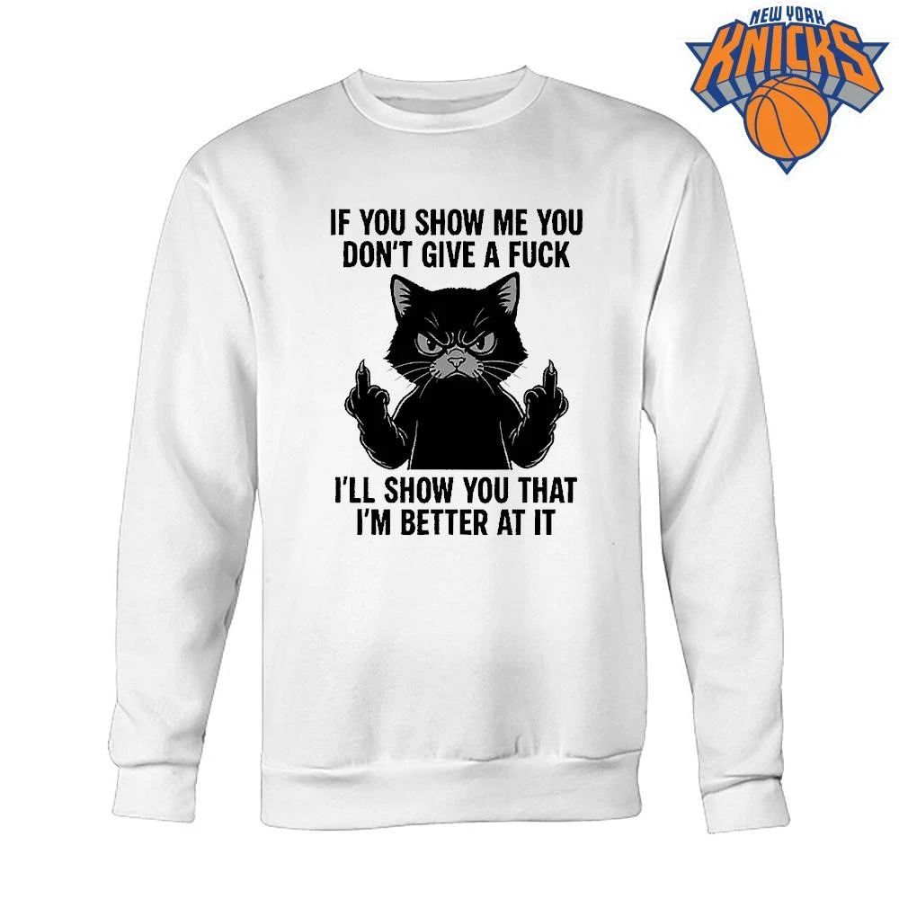 If You Show Me You Don’t Give a Fuck I’ll Show You That I’m Better at It Cat Shirt