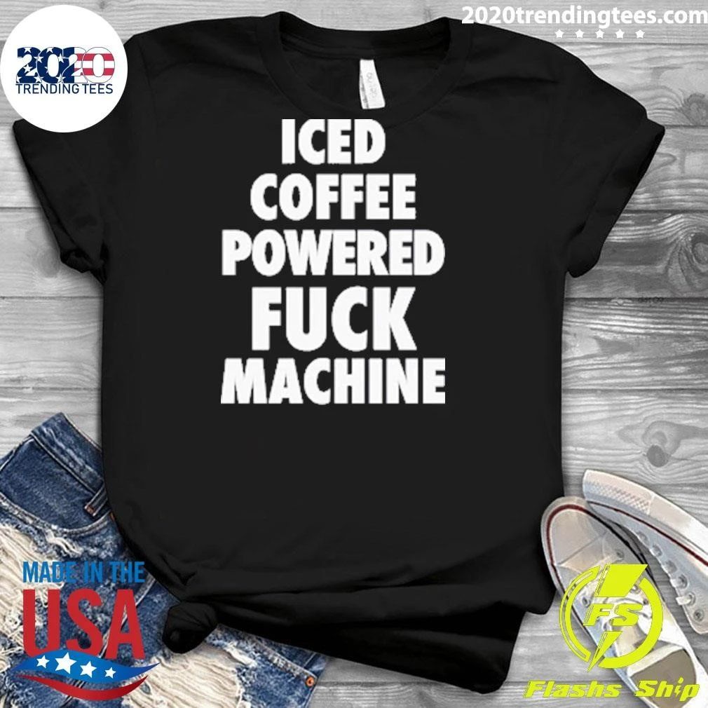Iced Coffee Powered Fuck Machine Shirt