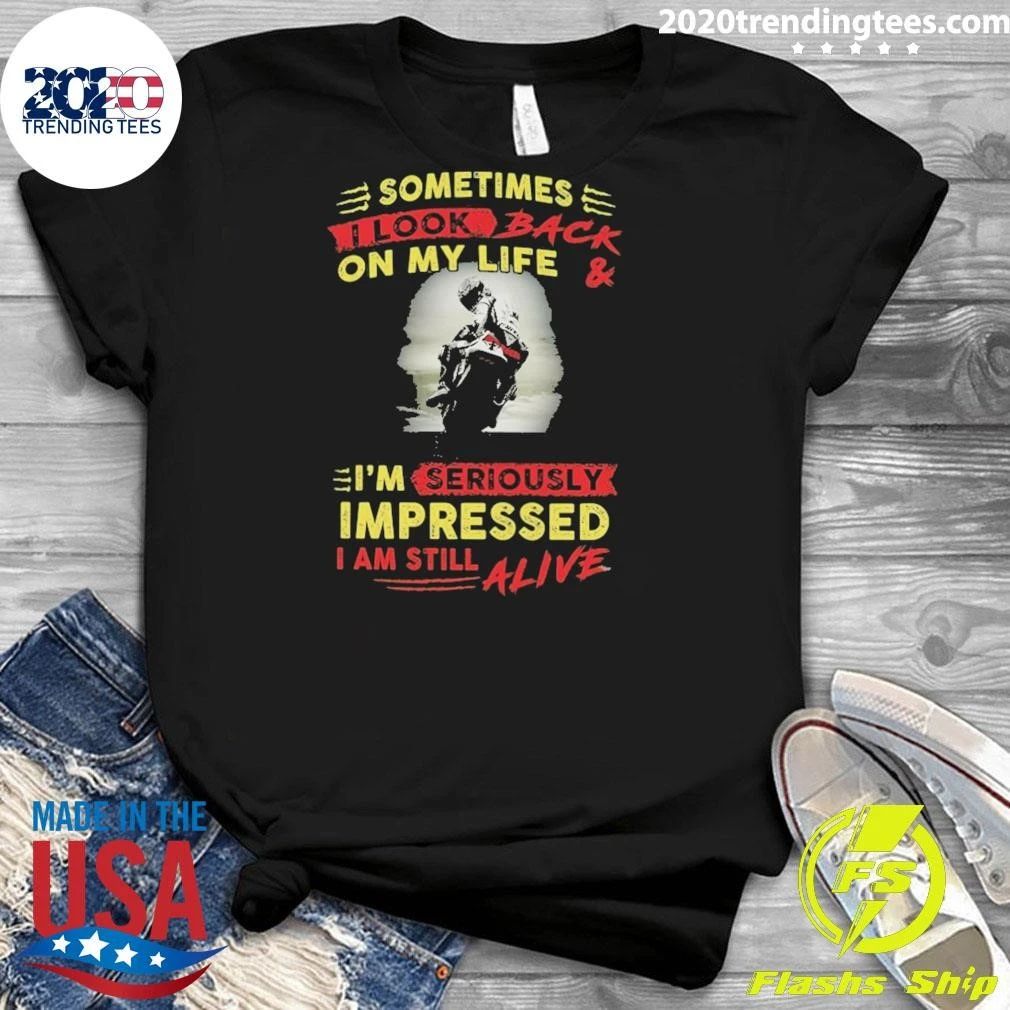 Looking Back at My Life, I’m Seriously Impressed I’m Still Alive Shirt