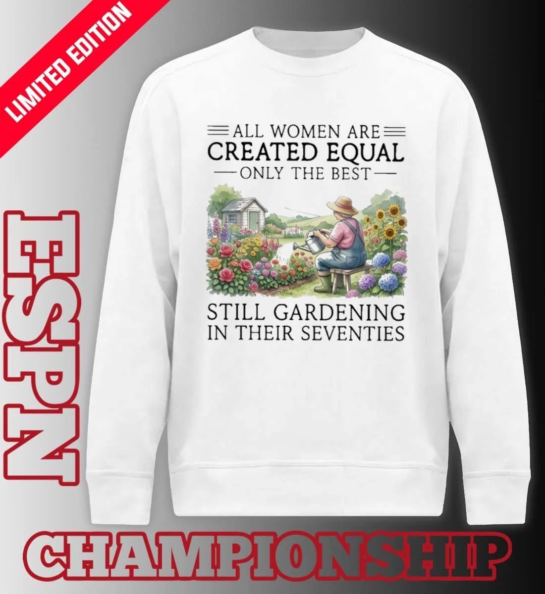All Women Are Created Equal Only The Best Still Gardening In Their Seventies 70s Shirt