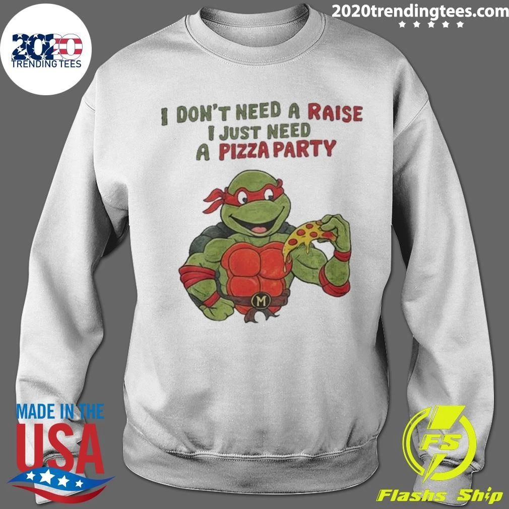 I Don’t Need A Raise I Just Need Pizza Party Shirt