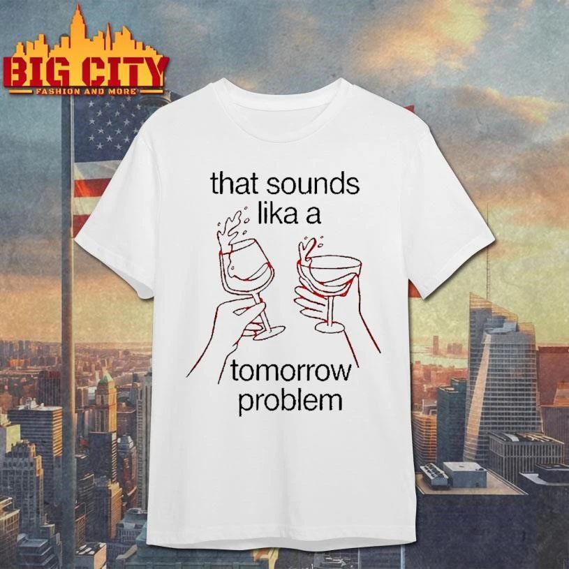That Sounds Like A Tomorrow Problem Wine Graphic Shirt