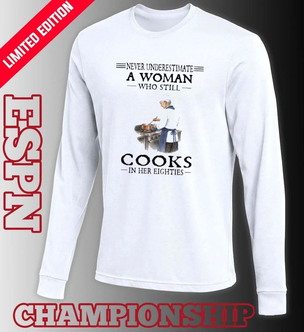 Never Underestimate A Woman Who Still Cooks In Her Eighties Shirt
