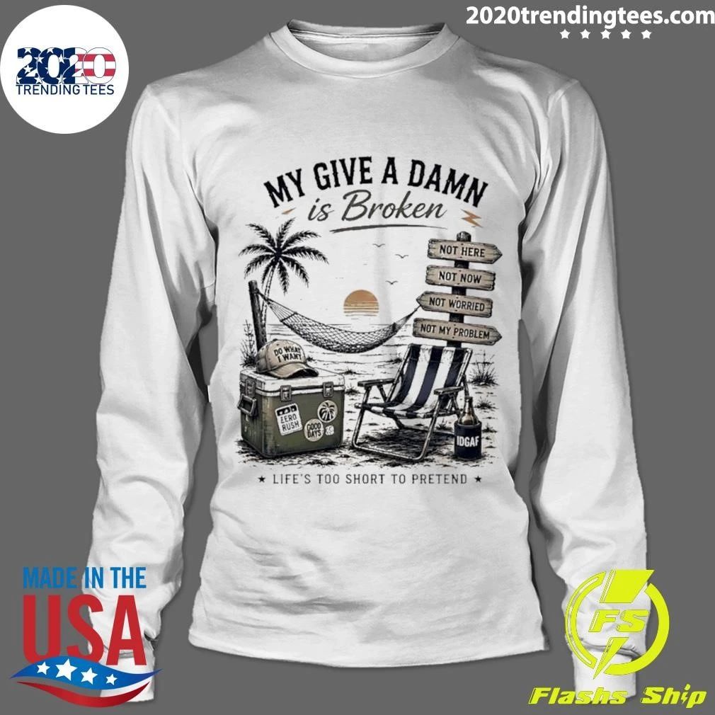 My Give A Damn Is Broken Beach Life’s Too Short to Pretend Shirt