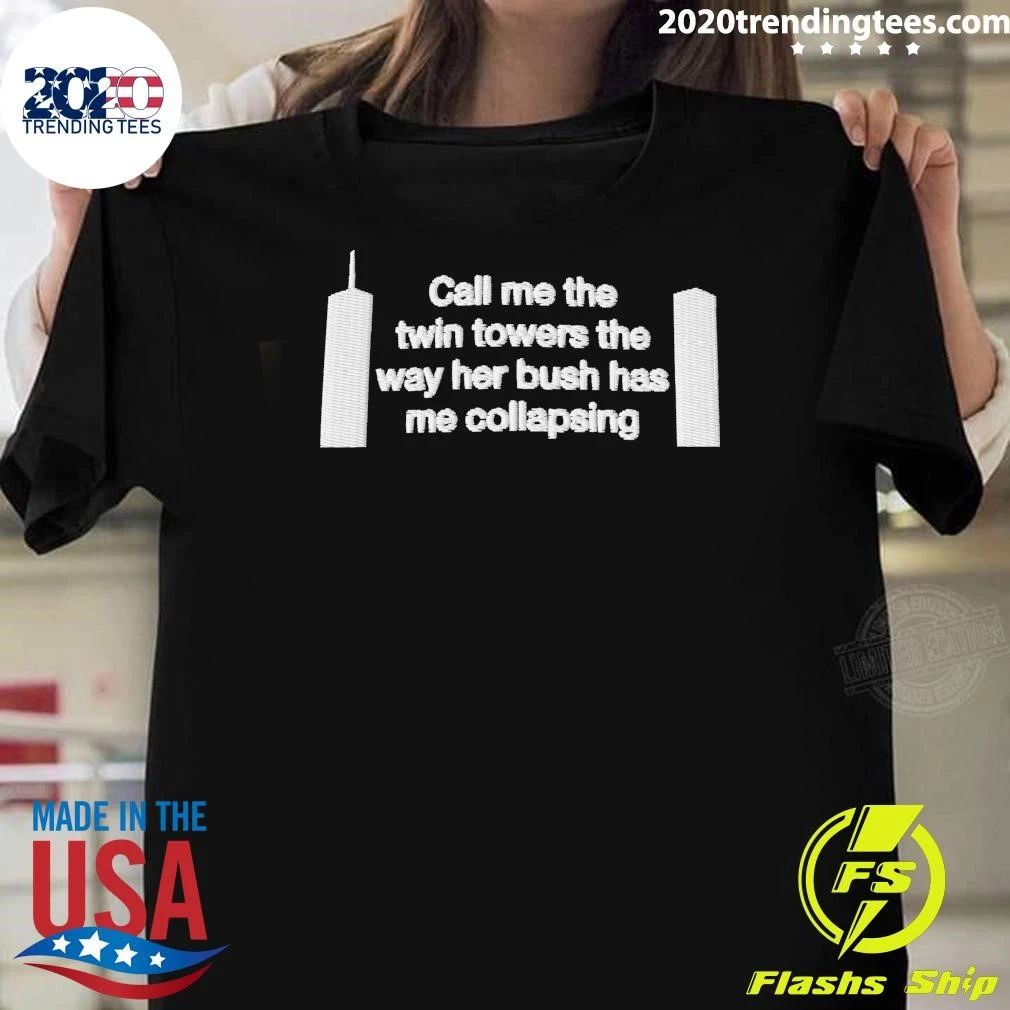 Call Me The Twin Towers The Way Her Bush Has Me Collapsing Dad Shirt