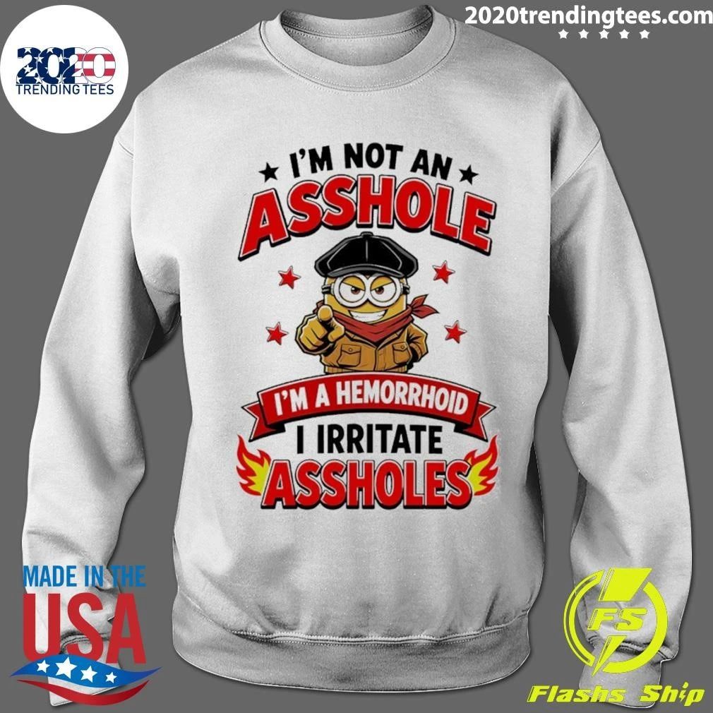 Minion I’m Not An Asshole I’m A Hemorrhoid I Irritate Asshole Shirt