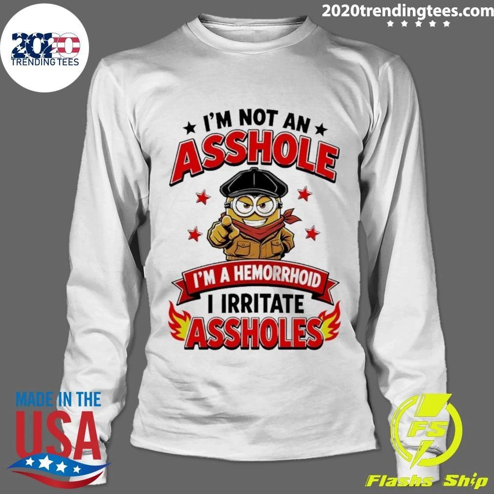 Minion I’m Not An Asshole I’m A Hemorrhoid I Irritate Asshole Shirt