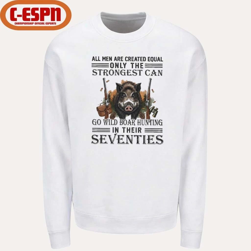 All Men Are Equal Only The Strongest Can Go Wild Boar Hunting In Their Seventies Shirt