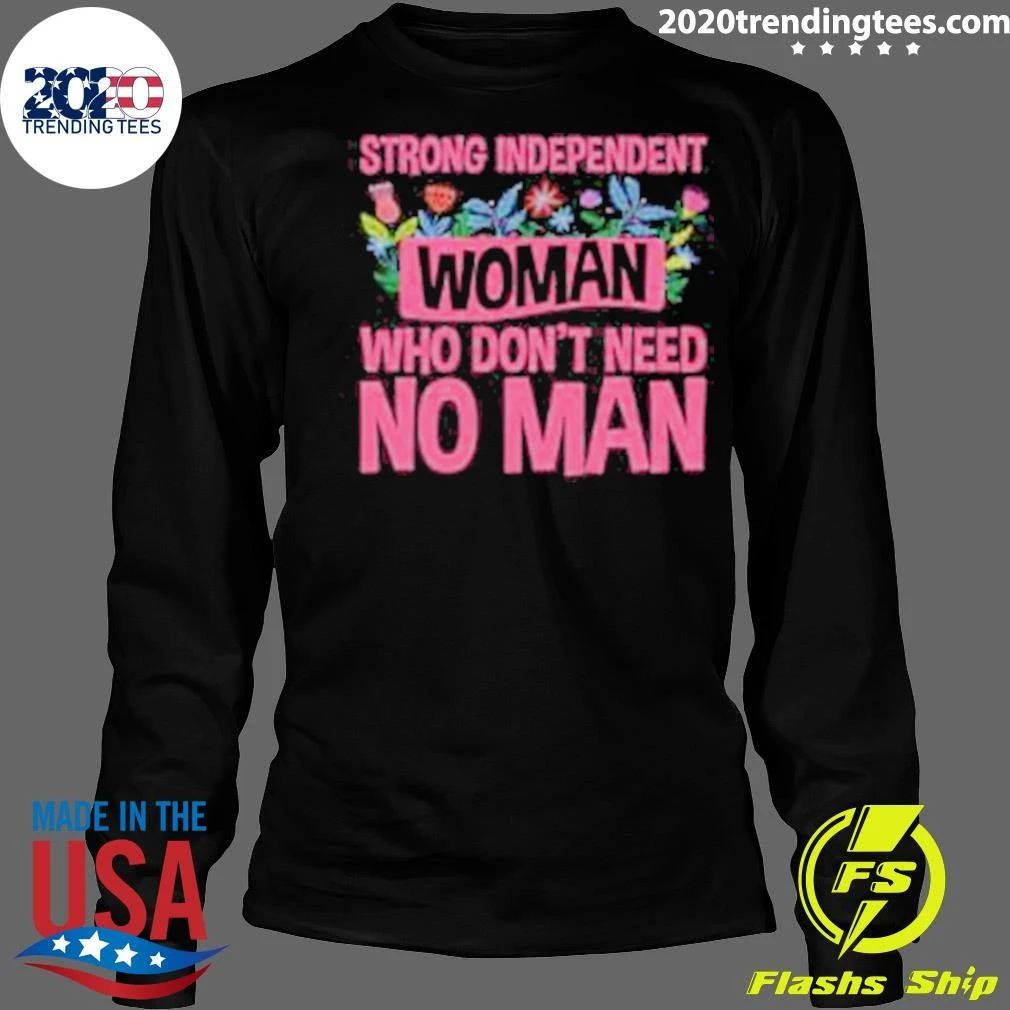 Strong Independent Woman Who Don’t Need No Man Shirt