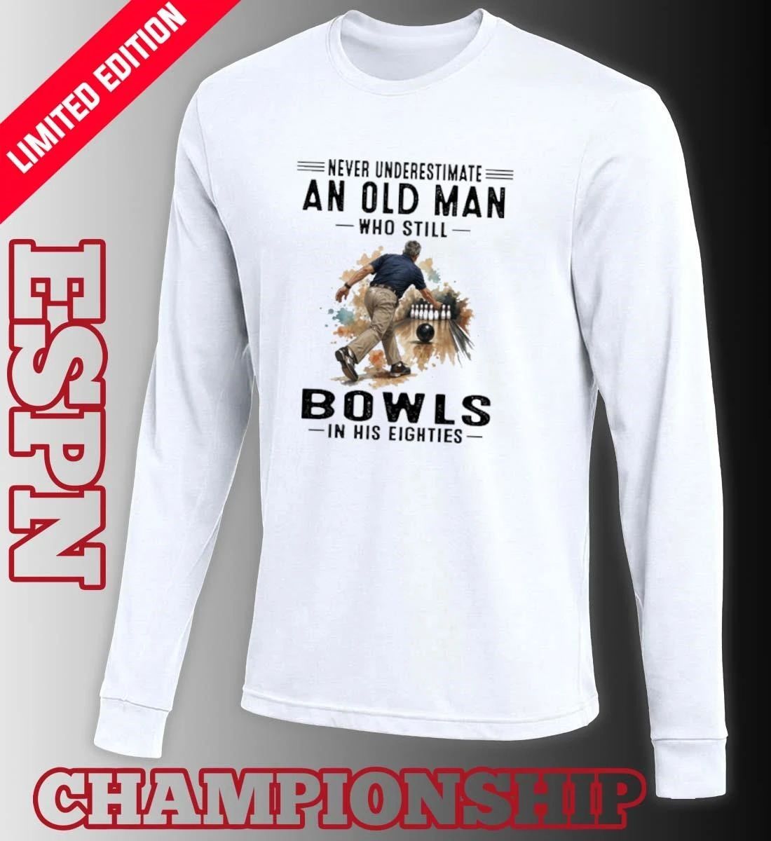 Never Underestimate An Old Man Who Still Bowls In His Eighties Shirt