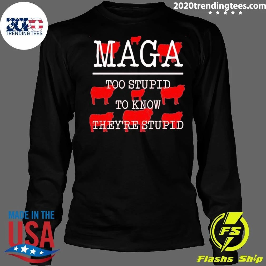 Maga Too Stupid To Know They’re Stupid Shirt