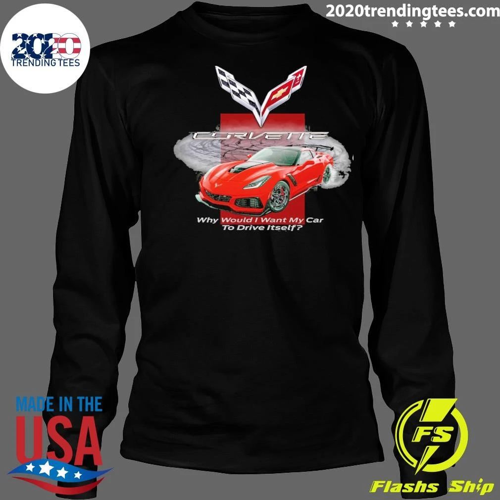 Corvette Why Would I Want My Car To Drive Itself Shirt
