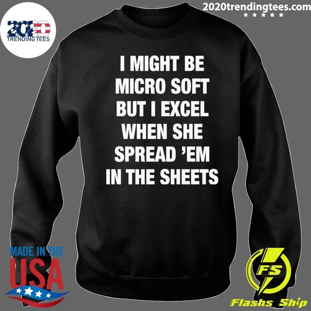 I Might Be Micro Soft But I Excel When She Spread ‘Em In The Sheets Shirt