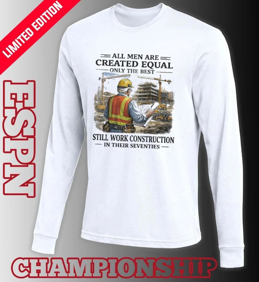 All Men Are Created Equal Only The Best Still Work Construction In Their Seventies 70s Shirt