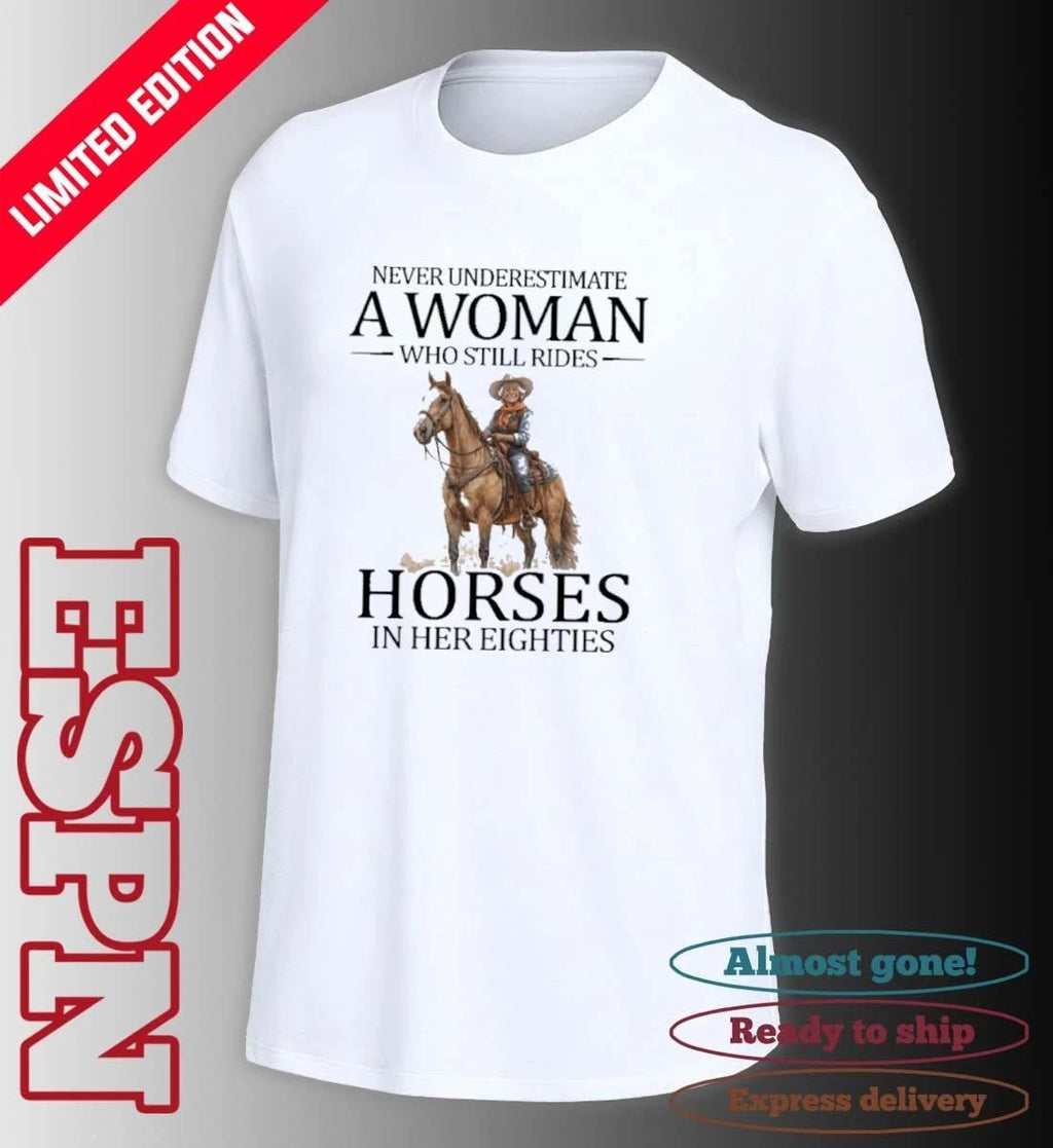 Never Underestimate A Woman Who Still Rides Horses In Her Eighties Shirt
