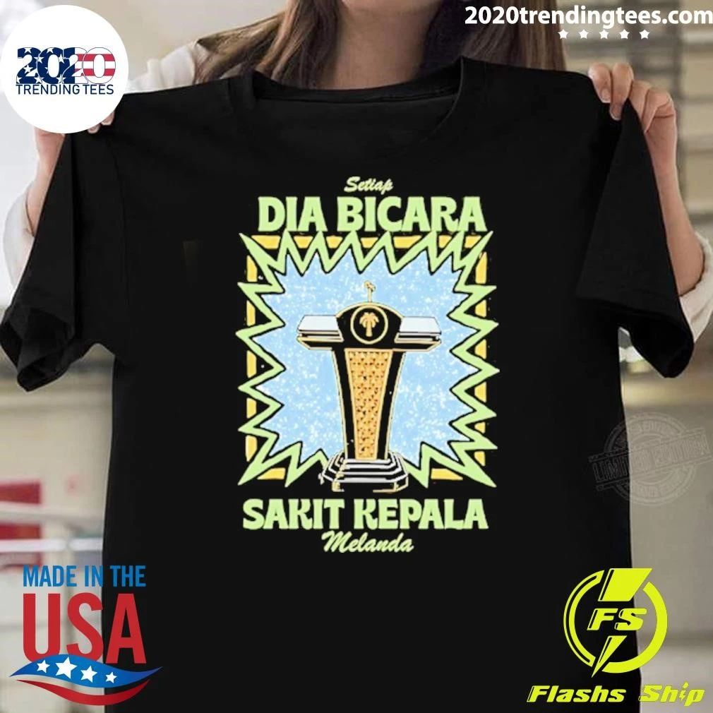 Setiap Dia Bicara Sakit Kepala Melanda Shirt