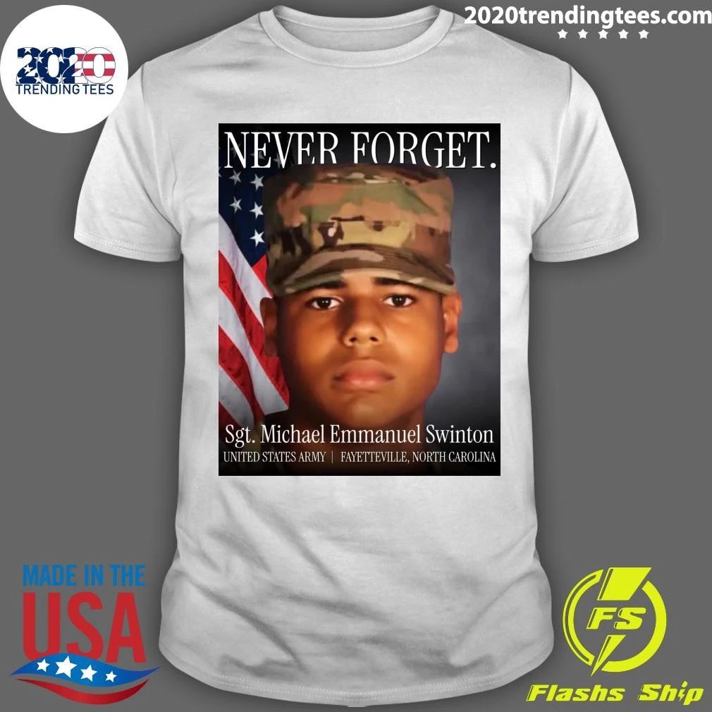 Never Forget Sgt. Michael Emmanuel Swinton United States Army Fayetteville, North Carolina Shirt