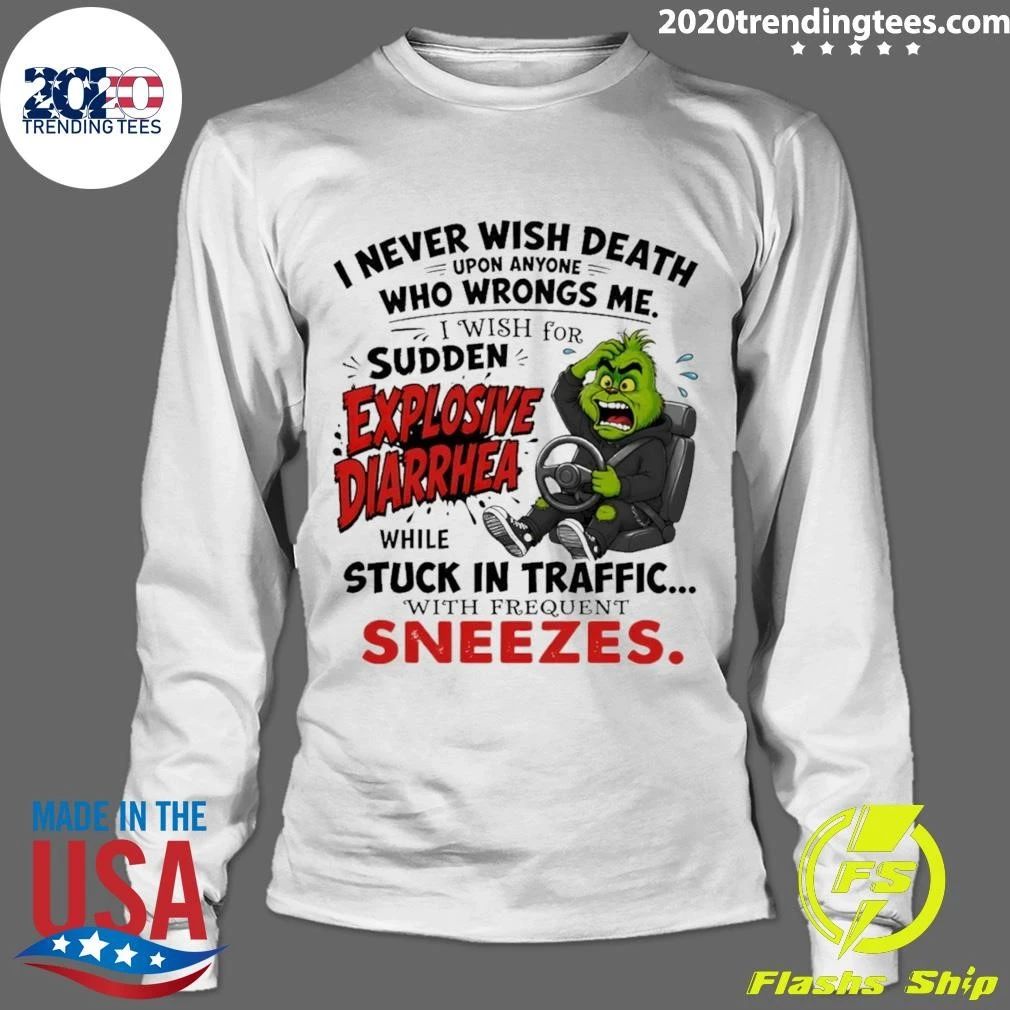 Grinch I Never Wish Death Upon Anyone Who Wrongs Me I Wish For Sudden Explosive Shirt