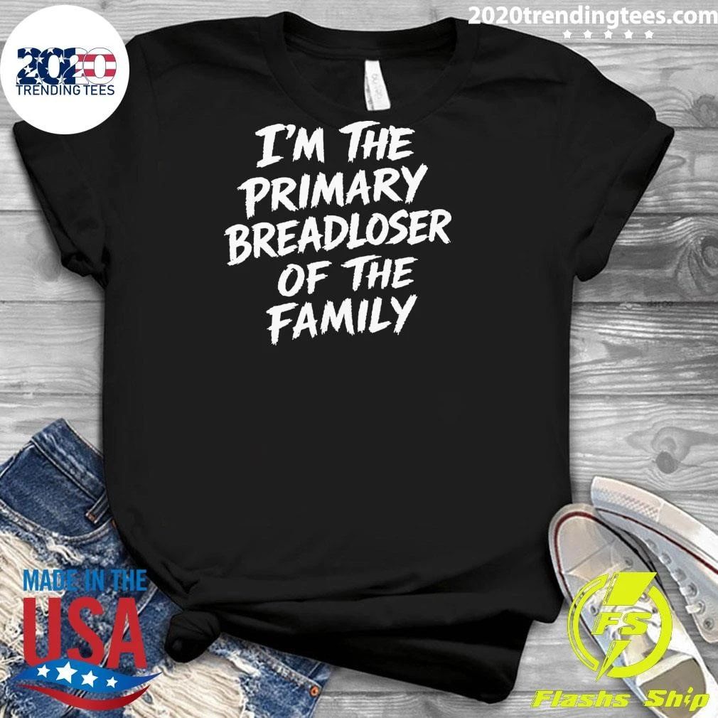 I’m The Primary Breadloser Of The Family Shirt