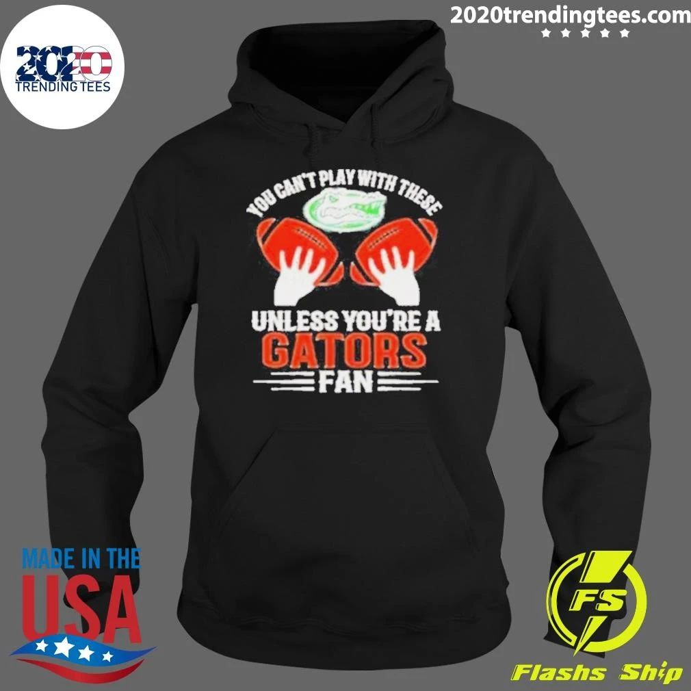 You Can’t Play With These Unless You’re A Gators Fan Shirt