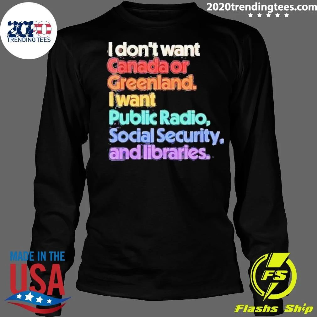 I Don’t Want Canada Or Greenland, I Want Public Radio, Social Security, And Libraries Shirt